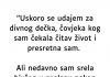 “Uskoro se udajem za najdivnijeg covjeka na svijetu, ali srela sam bivšeg i od tada…”