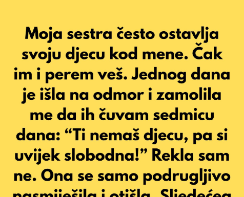 Moja sestra očekuje da čuvam njenu djecu zato što sam sama i nemam djece