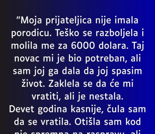 “Moja prijateljica nije imala porodicu….”