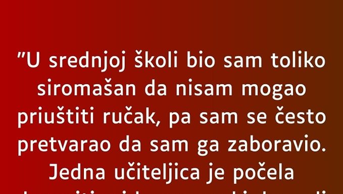 “U srednjoj školi bio sam toliko siromašan da nisam mogao”
