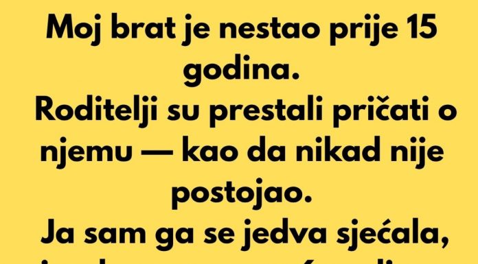 “Brat je nestao prije 15 godina a moji roditelji su prestali pricati o njemu kao da nikada nije ni postojao…”