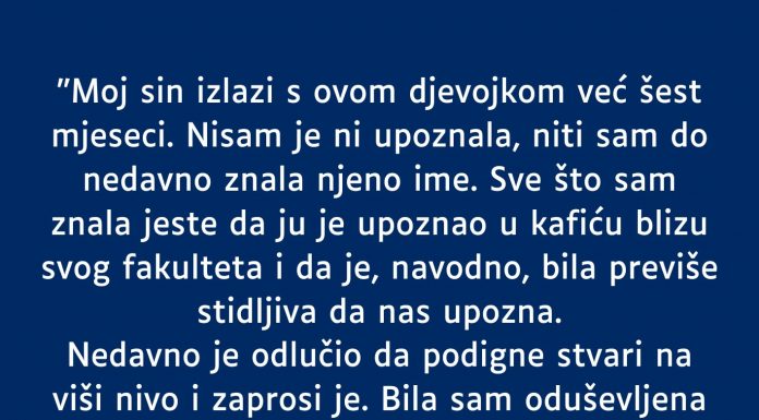 “Sin izlazi 6 mjeseci sa ovom djevojkom a nikada nas nije upoznao. SADA su objavili zaruke…”